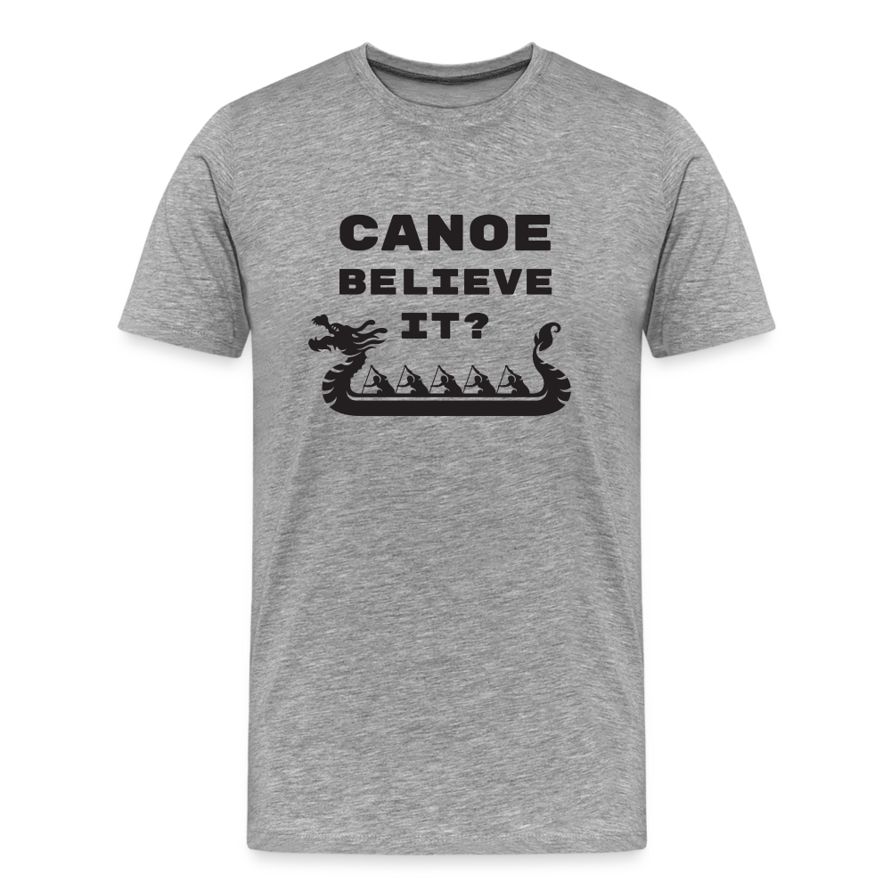 Canoe Believe It? Premium T-Shirt - heather gray