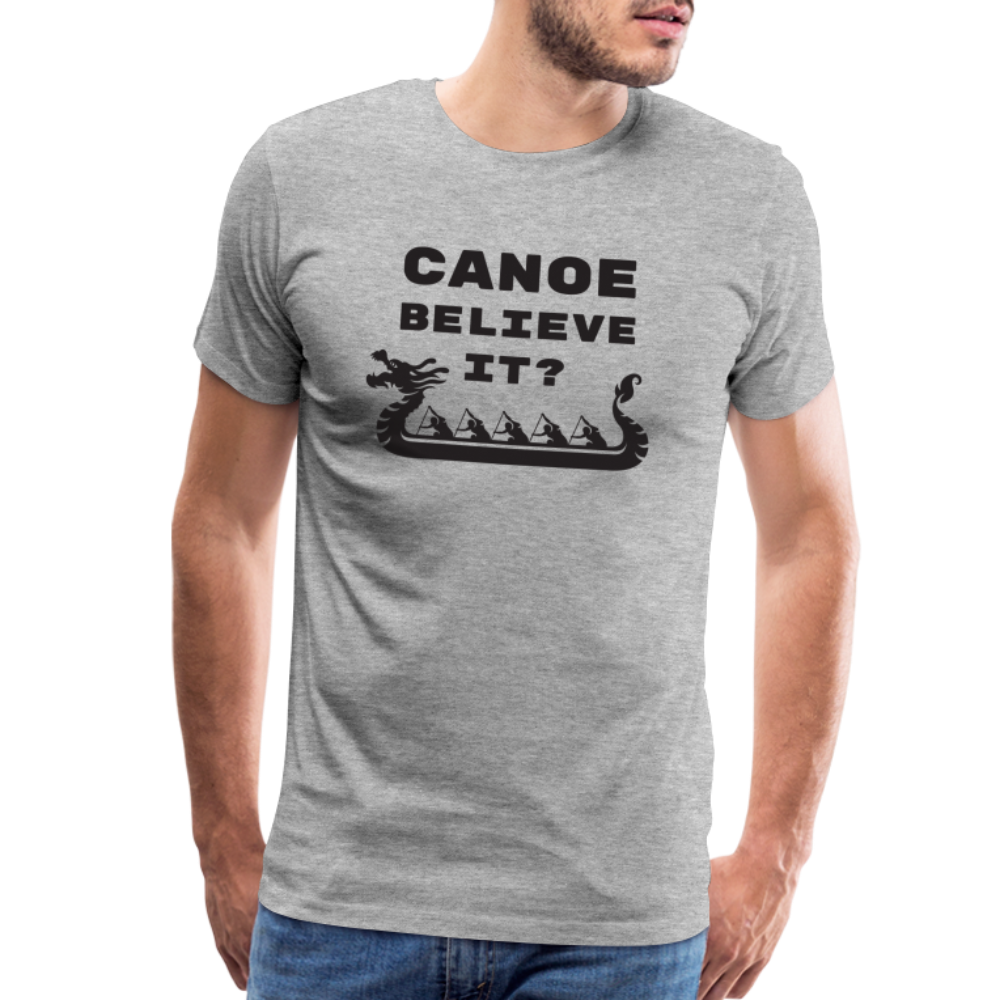 Canoe Believe It? Premium T-Shirt - heather gray