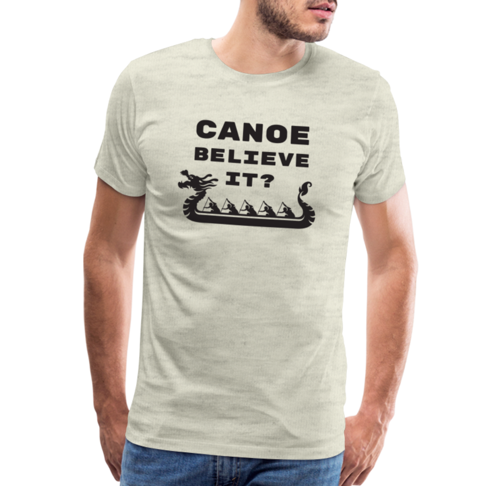 Canoe Believe It? Premium T-Shirt - heather oatmeal