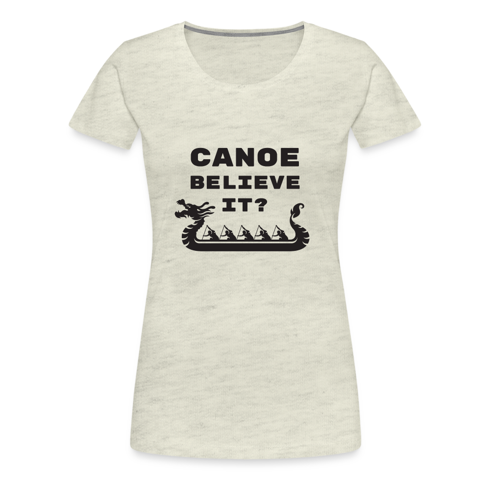 Canoe Believe It? Women's Premium Shirt - heather oatmeal