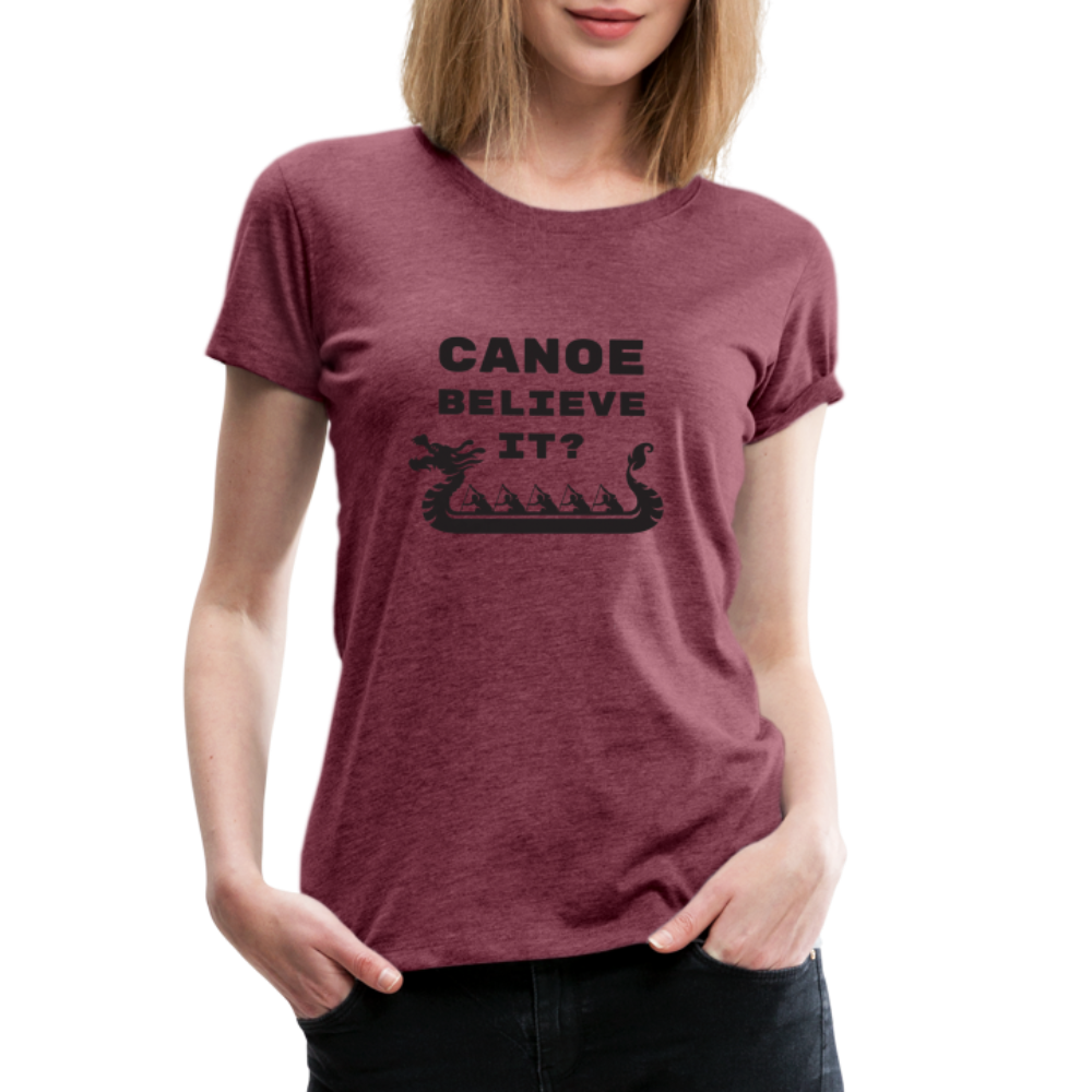 Canoe Believe It? Women's Premium Shirt - heather burgundy