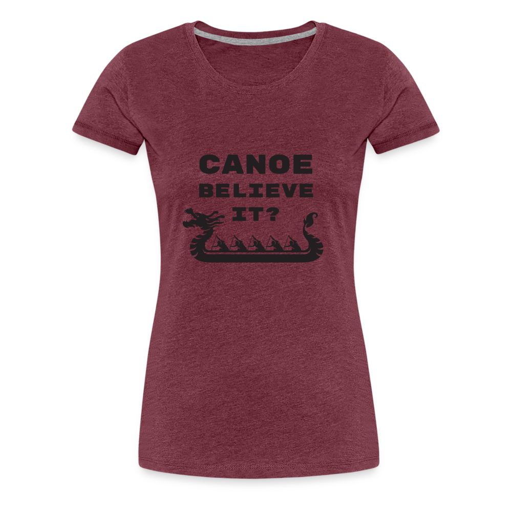 Canoe Believe It? Women's Premium Shirt - heather burgundy