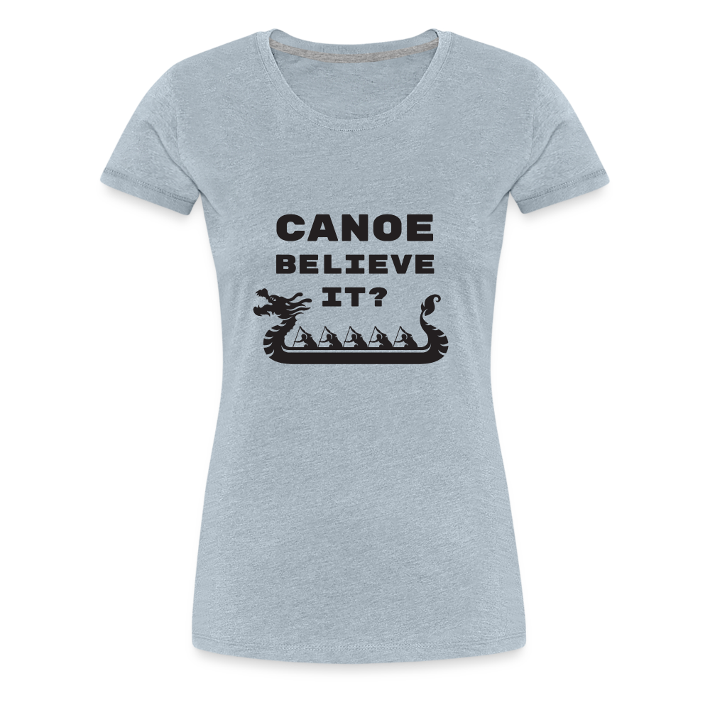 Canoe Believe It? Women's Premium Shirt - heather ice blue